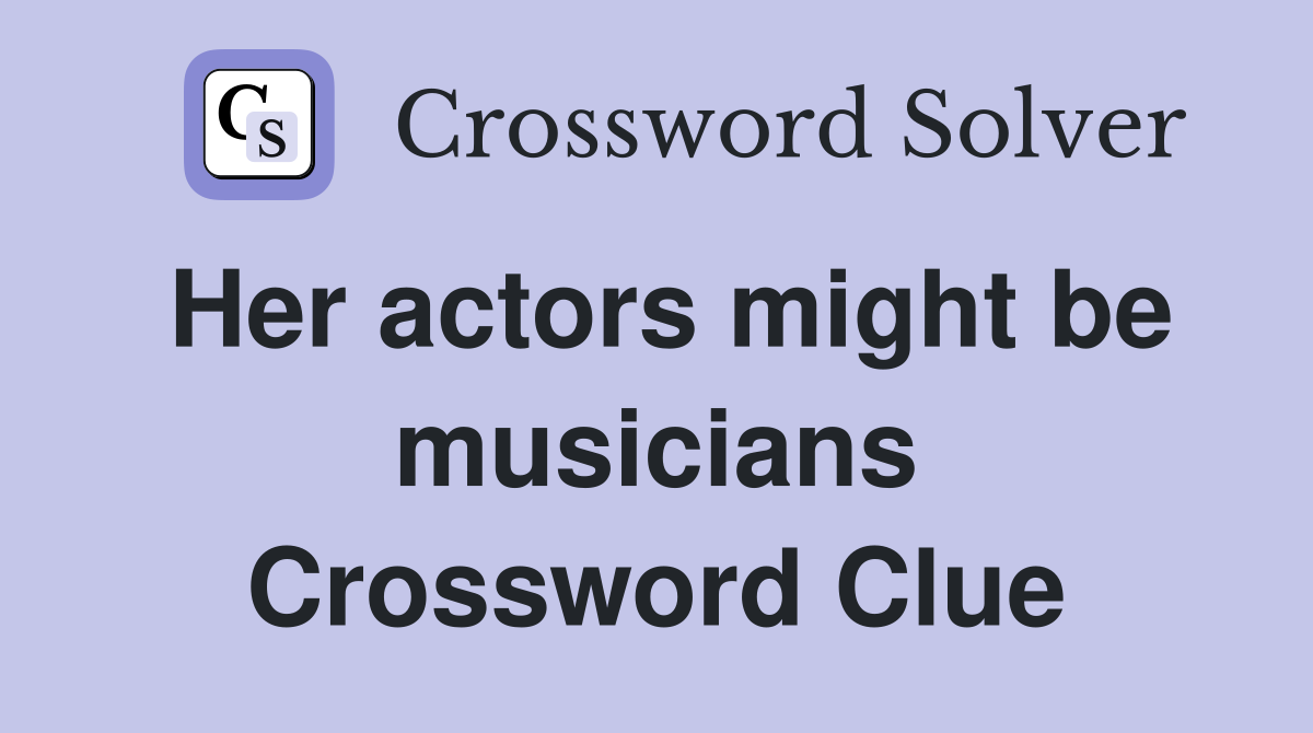 Her actors might be musicians Crossword Clue