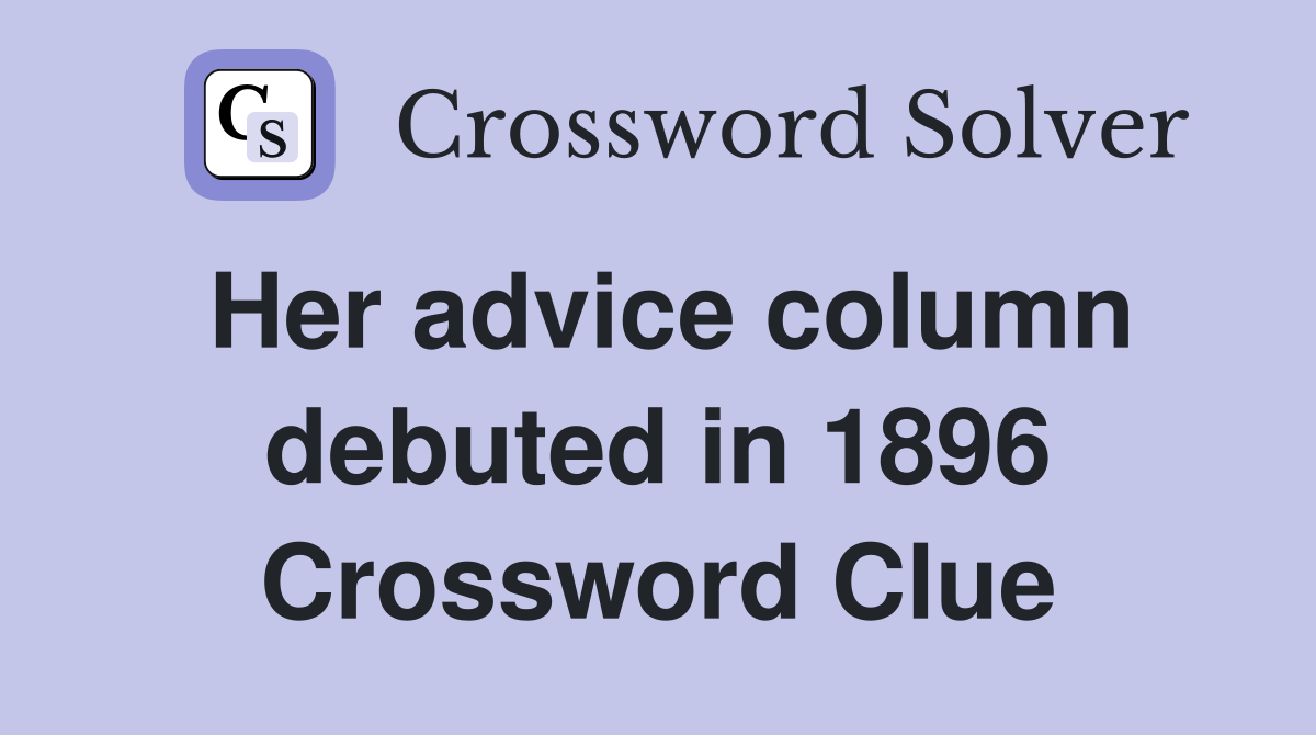 Her advice column debuted in 1896 Crossword Clue