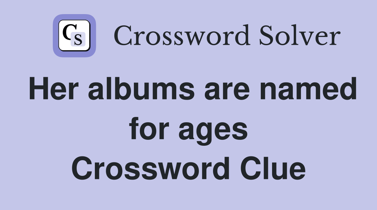 Her albums are named for ages Crossword Clue