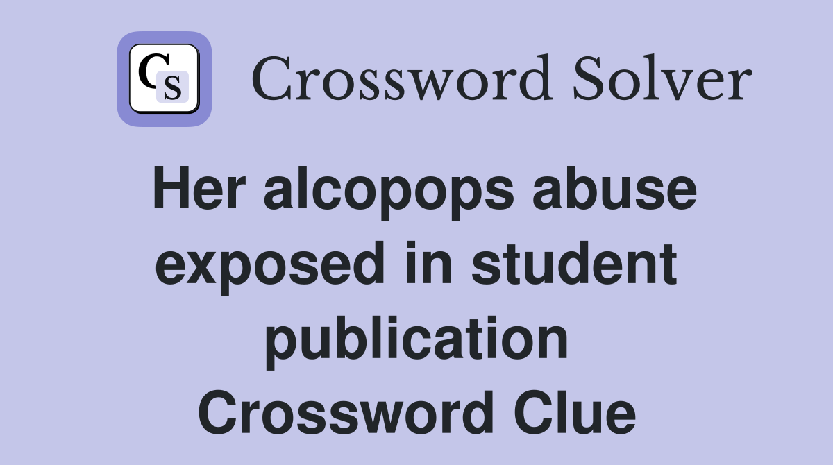 Her alcopops abuse exposed in student publication Crossword Clue