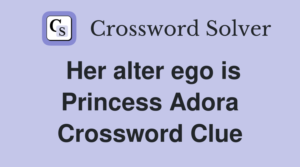 Her alter ego is Princess Adora Crossword Clue