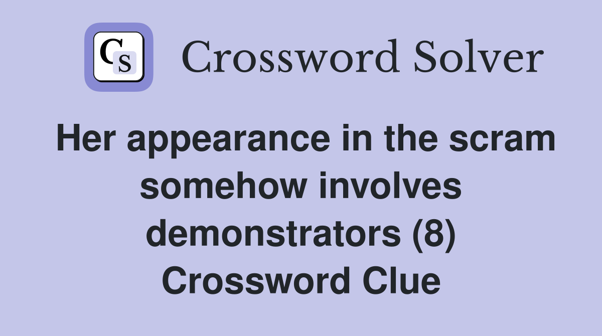 Her appearance in the scram somehow involves demonstrators (8) Crossword Clue