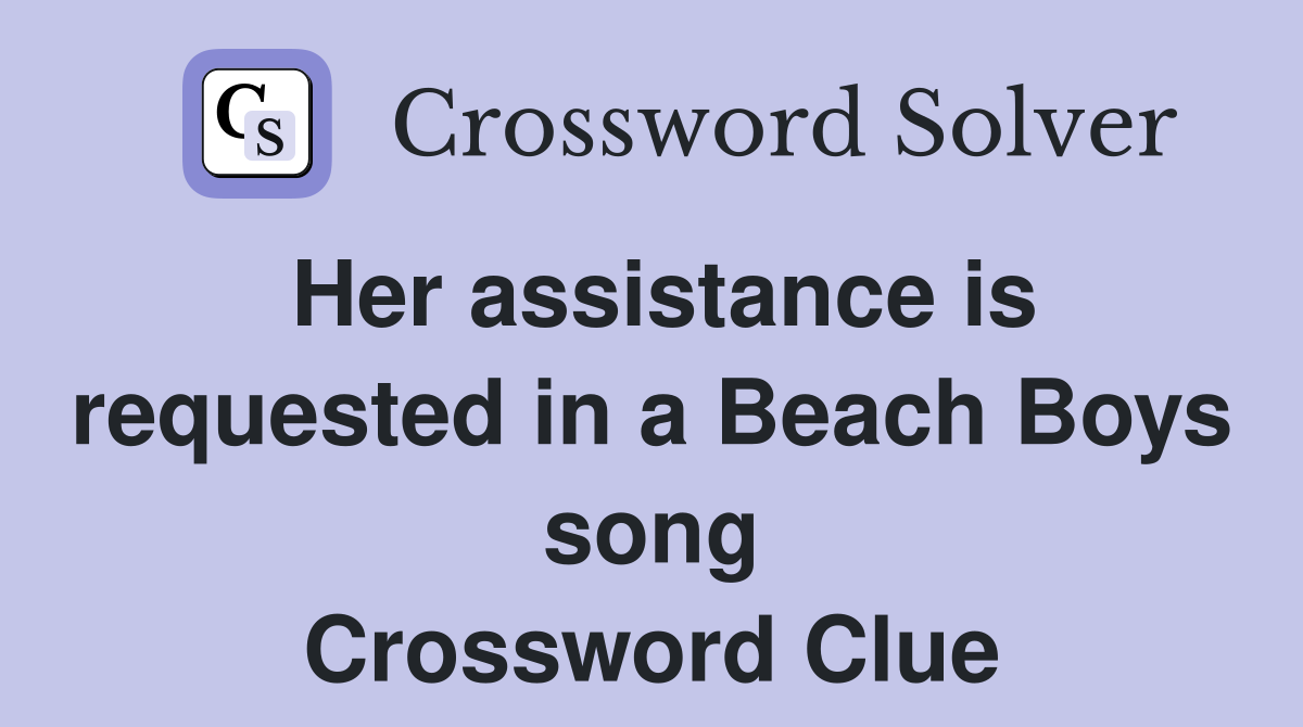 Her assistance is requested in a Beach Boys song Crossword Clue