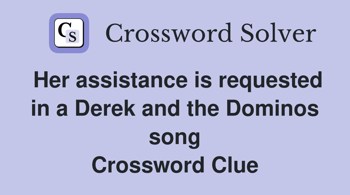 Her assistance is requested in a Derek and the Dominos song Crossword Clue