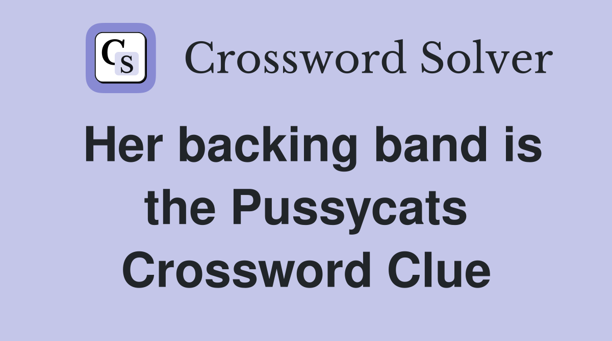 Her backing band is the Pussycats Crossword Clue