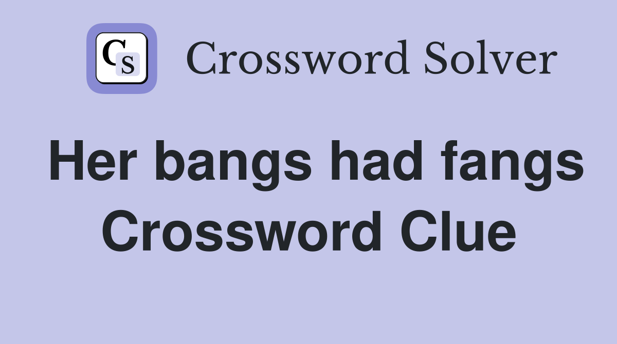 Her bangs had fangs Crossword Clue