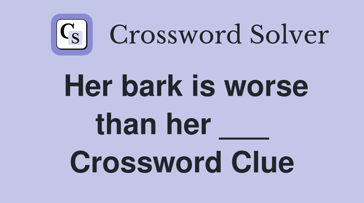 Her bark is worse than her ___ Crossword Clue