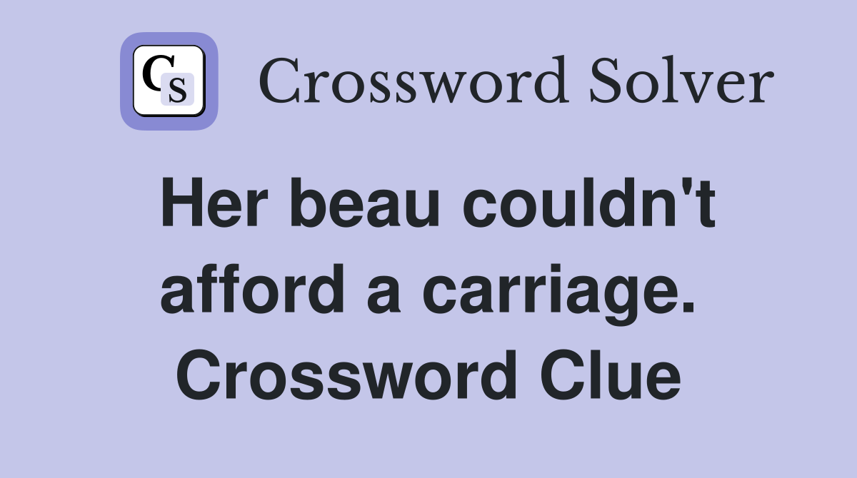 Her beau couldn't afford a carriage. Crossword Clue