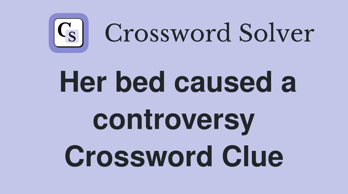 Her bed caused a controversy Crossword Clue