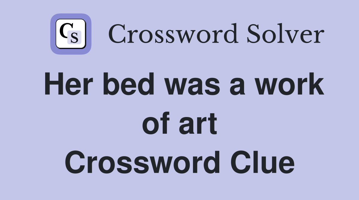 Her bed was a work of art Crossword Clue