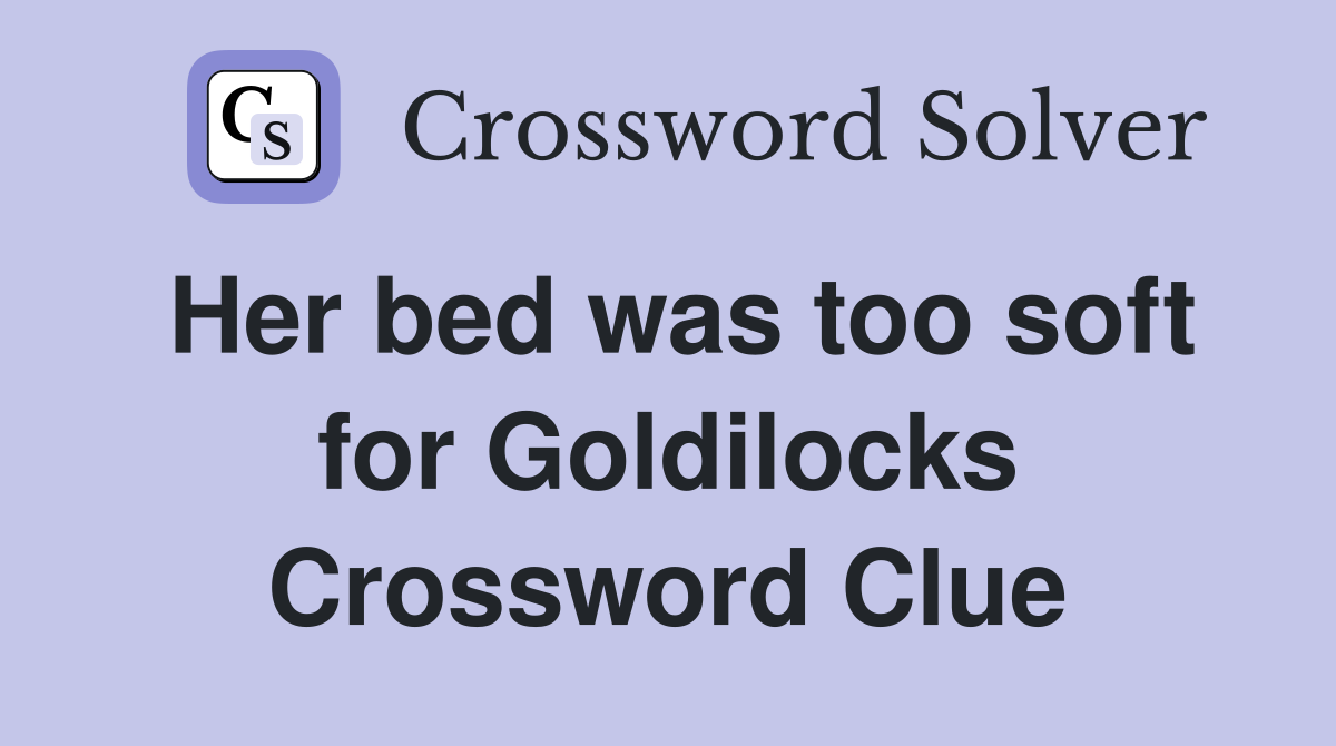 Her bed was too soft for Goldilocks Crossword Clue