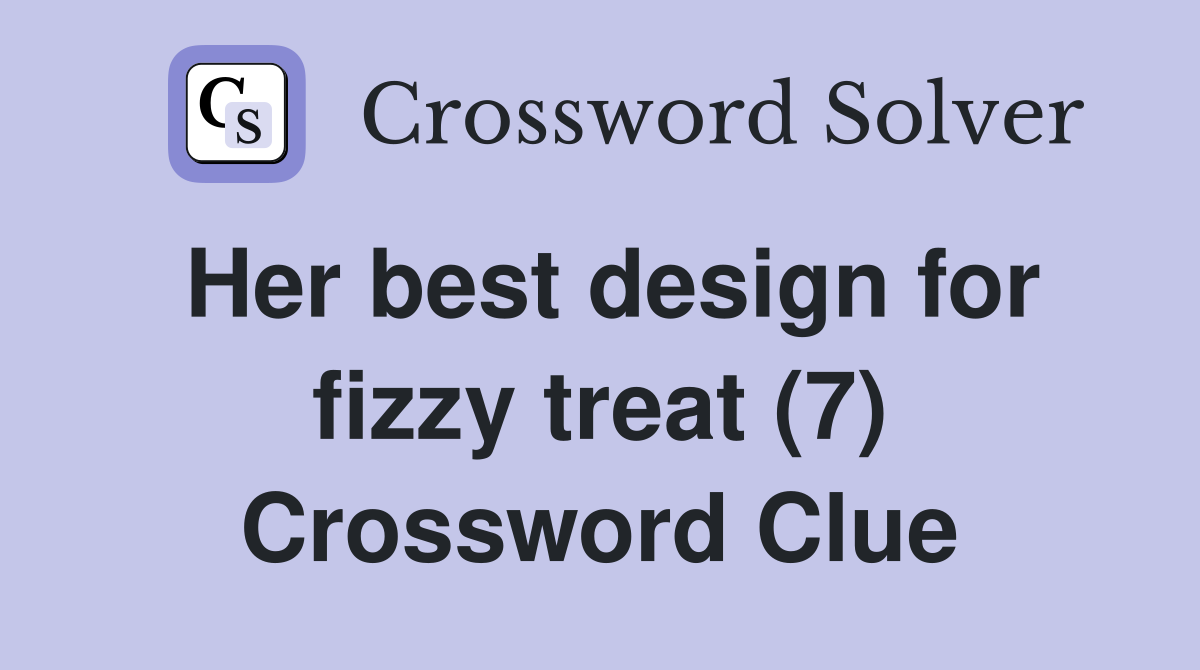 Her best design for fizzy treat (7) Crossword Clue