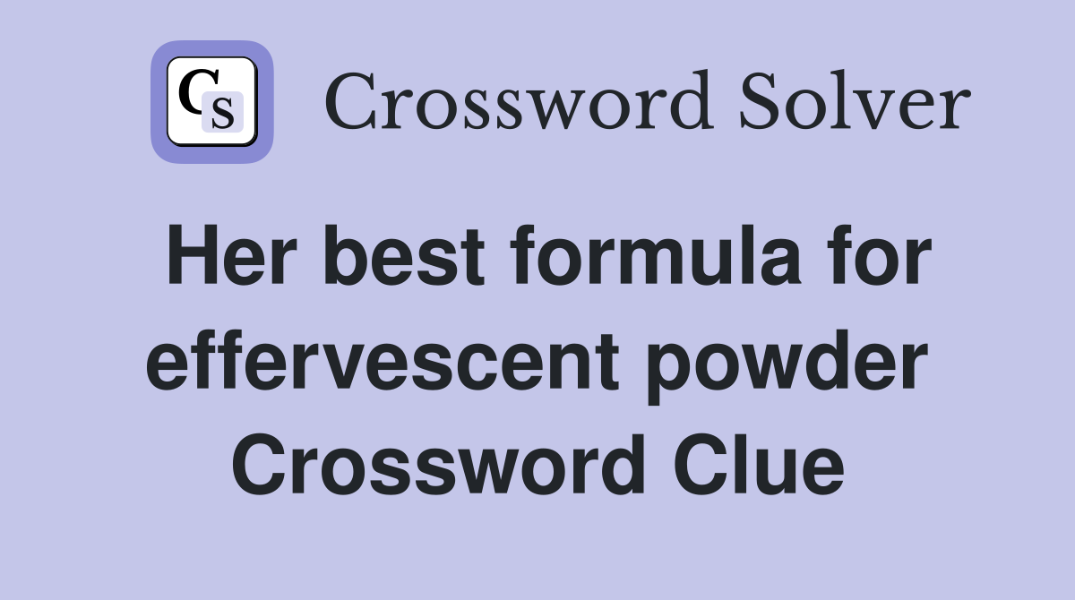 Her best formula for effervescent powder Crossword Clue