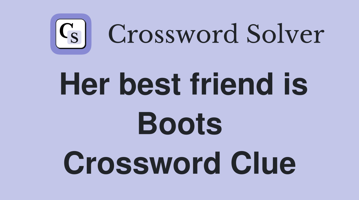 Her best friend is Boots Crossword Clue