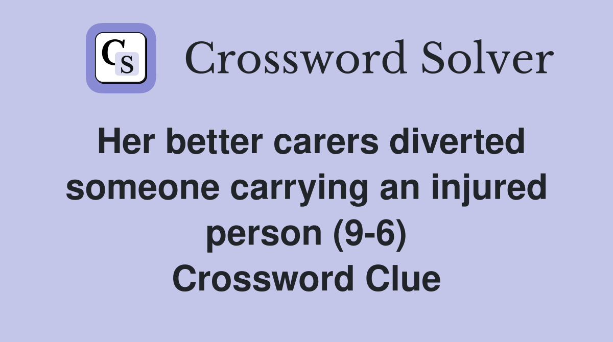 Her better carers diverted someone carrying an injured person (9-6) Crossword Clue