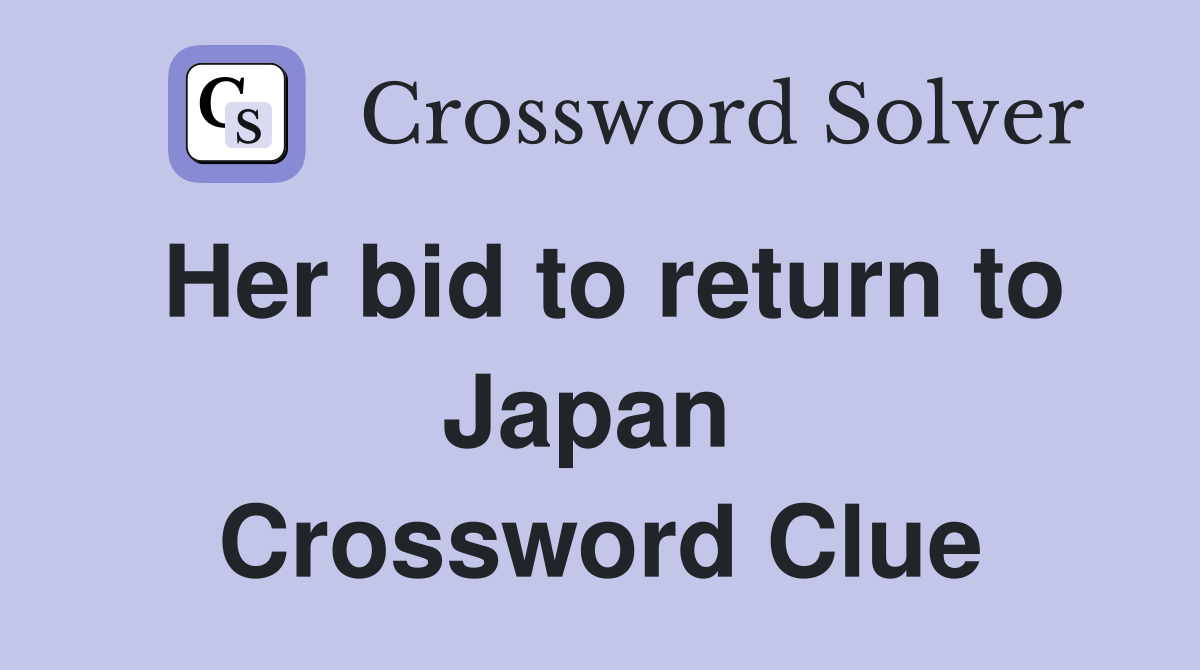 Her bid to return to Japan  Crossword Clue