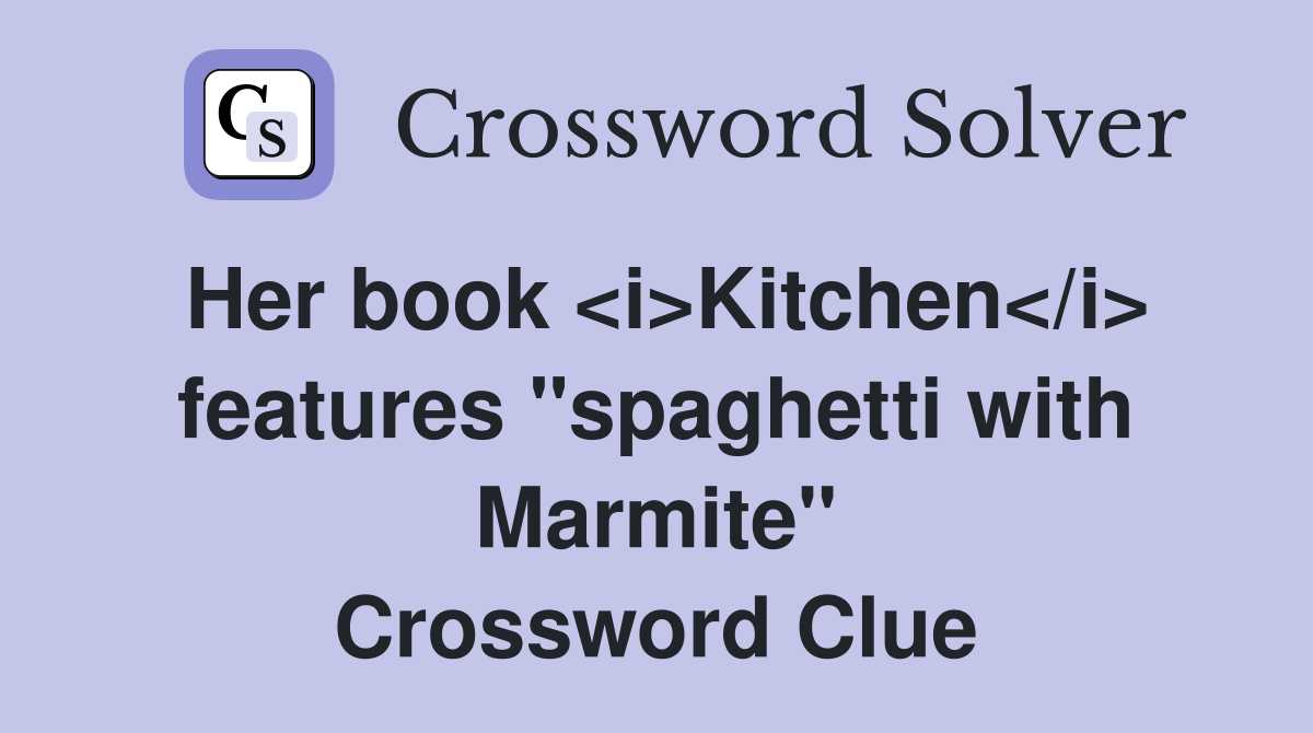 Her book <i>Kitchen</i> features "spaghetti with Marmite" Crossword Clue