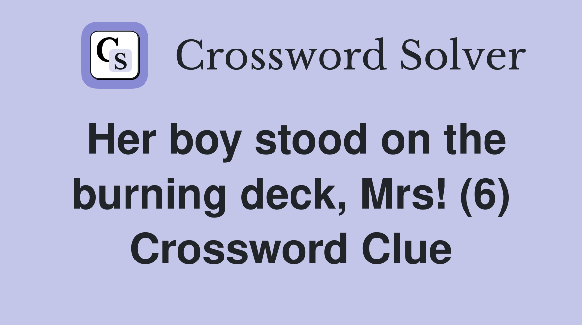 Her boy stood on the burning deck, Mrs! (6) Crossword Clue