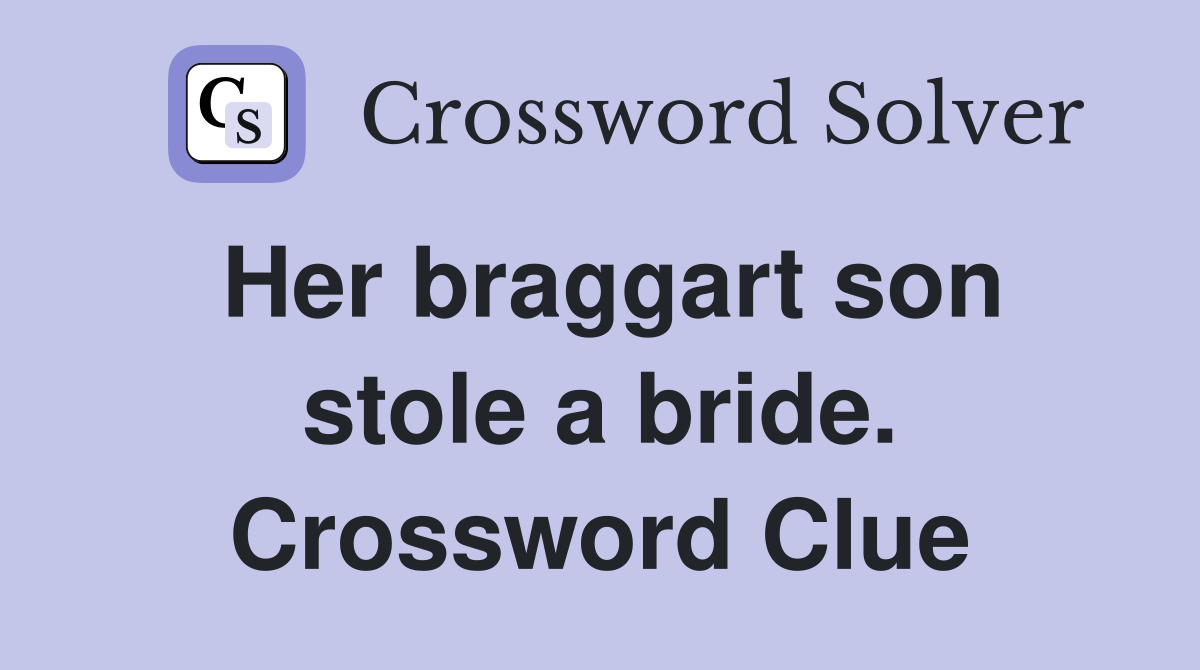 Her braggart son stole a bride. Crossword Clue