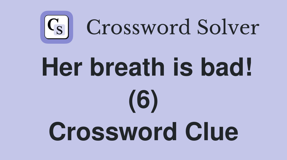 Her breath is bad! (6) Crossword Clue
