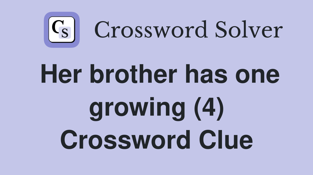 Her brother has one growing (4) Crossword Clue