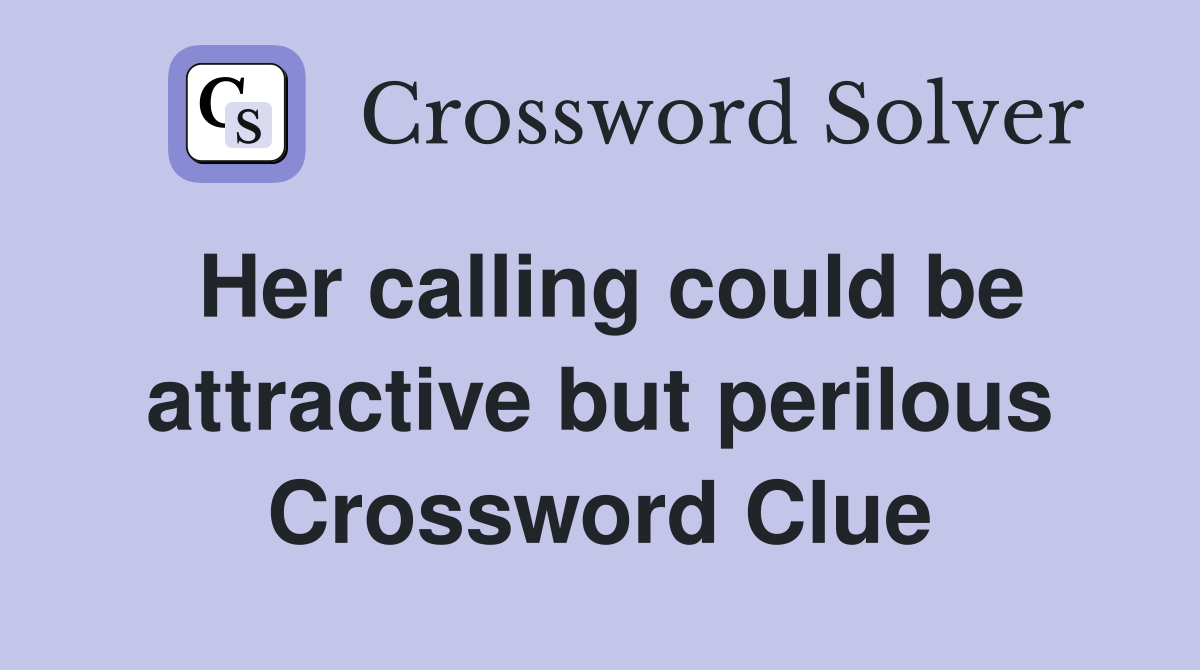 Her calling could be attractive but perilous Crossword Clue