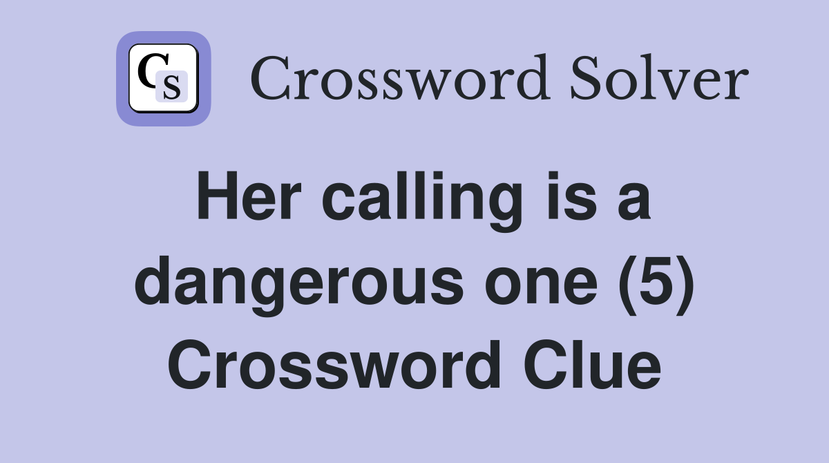 Her calling is a dangerous one (5) Crossword Clue