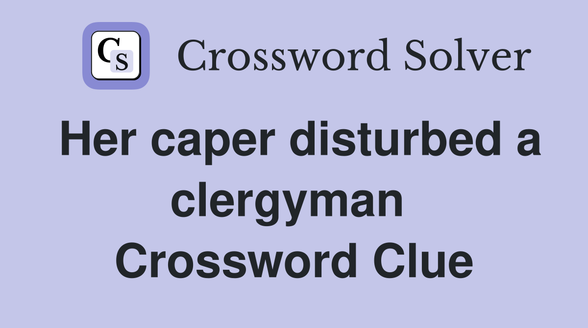 Her caper disturbed a clergyman  Crossword Clue