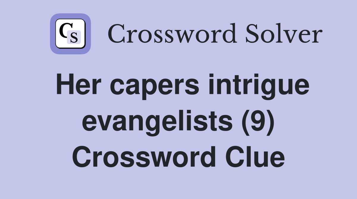 Her capers intrigue evangelists (9) Crossword Clue