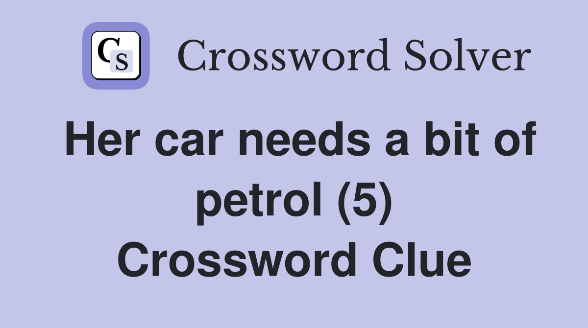Her car needs a bit of petrol (5) Crossword Clue