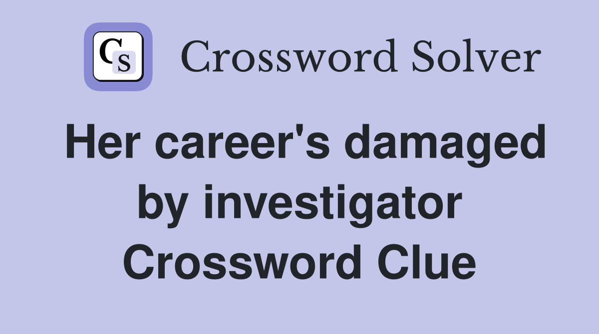 Her career's damaged by investigator Crossword Clue