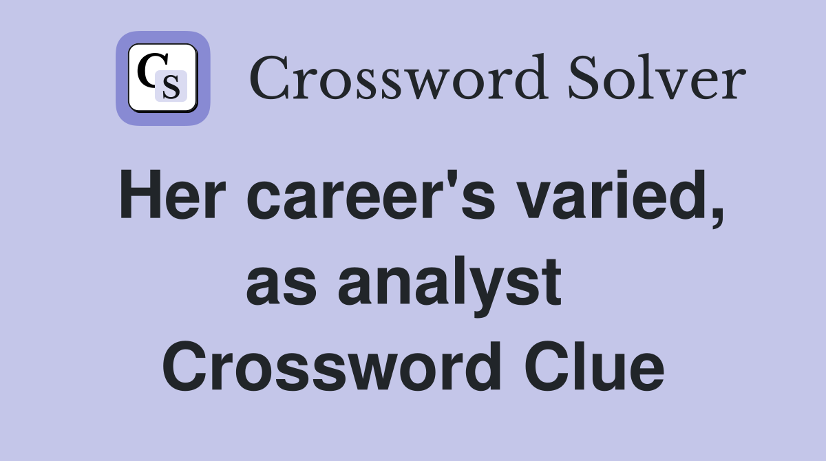 Her career's varied, as analyst  Crossword Clue