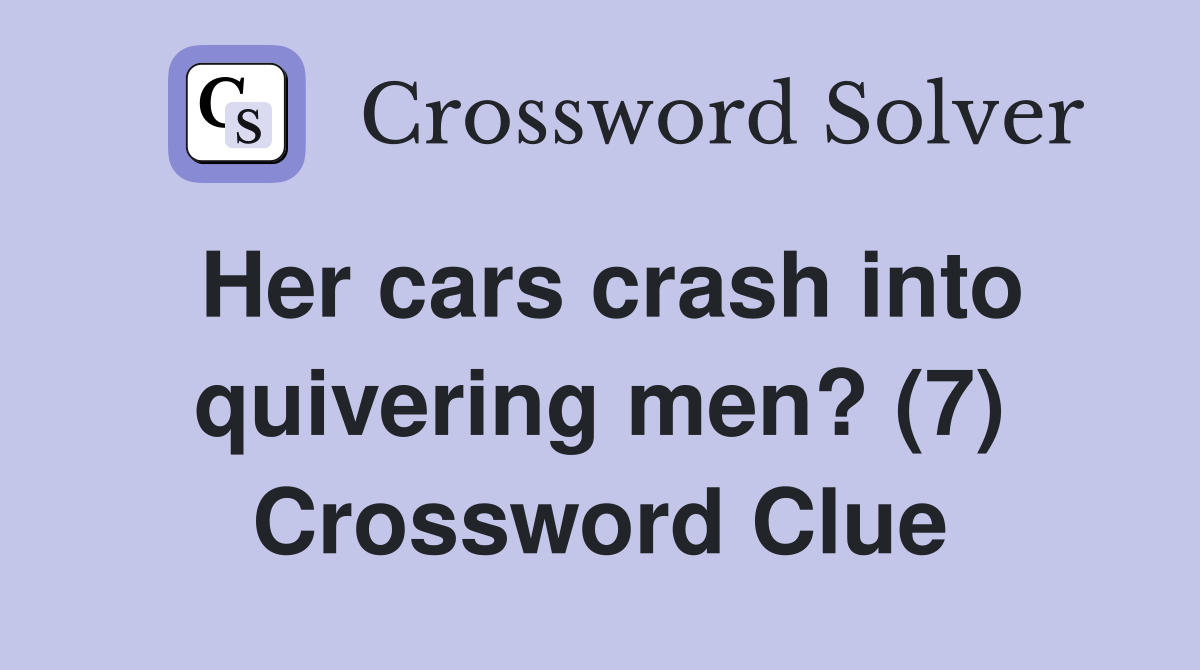 Her cars crash into quivering men? (7) Crossword Clue
