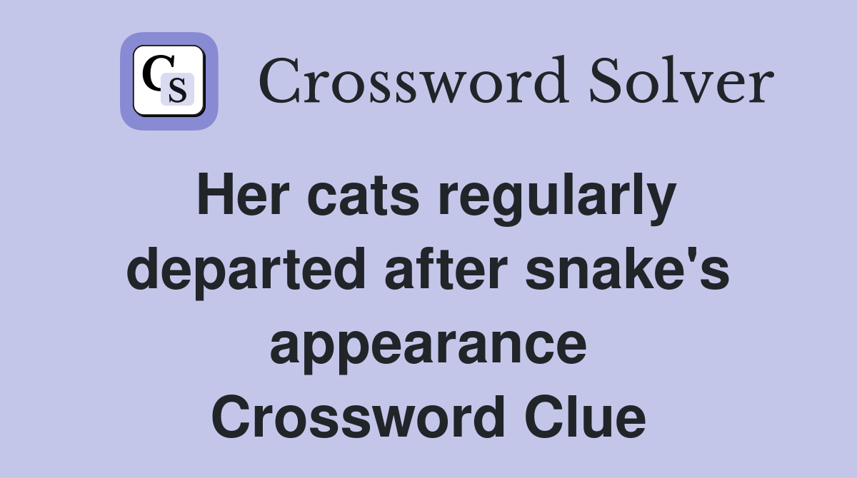 Her cats regularly departed after snake's appearance Crossword Clue