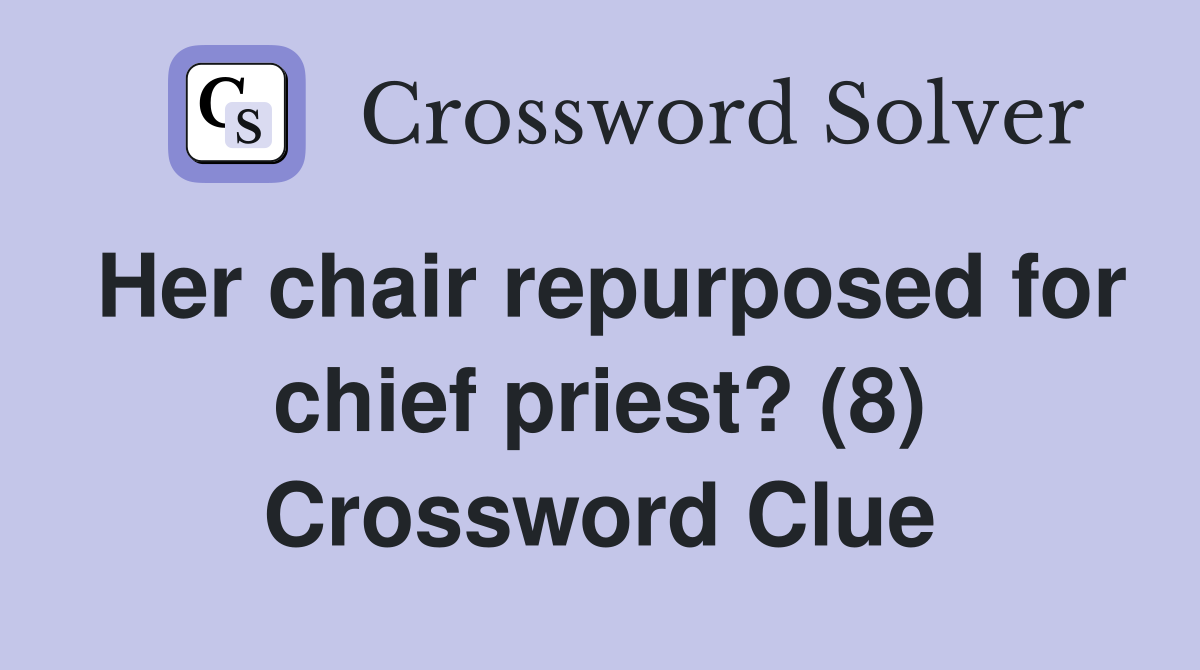 Her chair repurposed for chief priest? (8) Crossword Clue