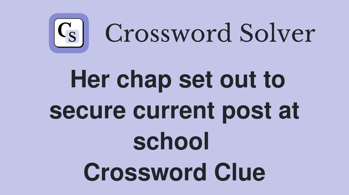 Her chap set out to secure current post at school  Crossword Clue