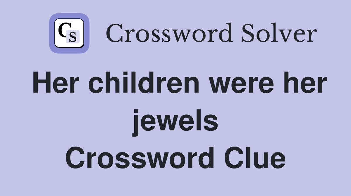 Her children were her jewels Crossword Clue