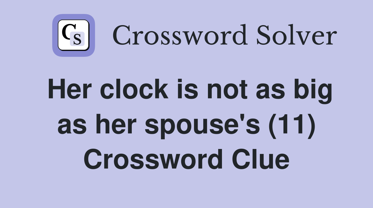 Her clock is not as big as her spouse's (11) Crossword Clue