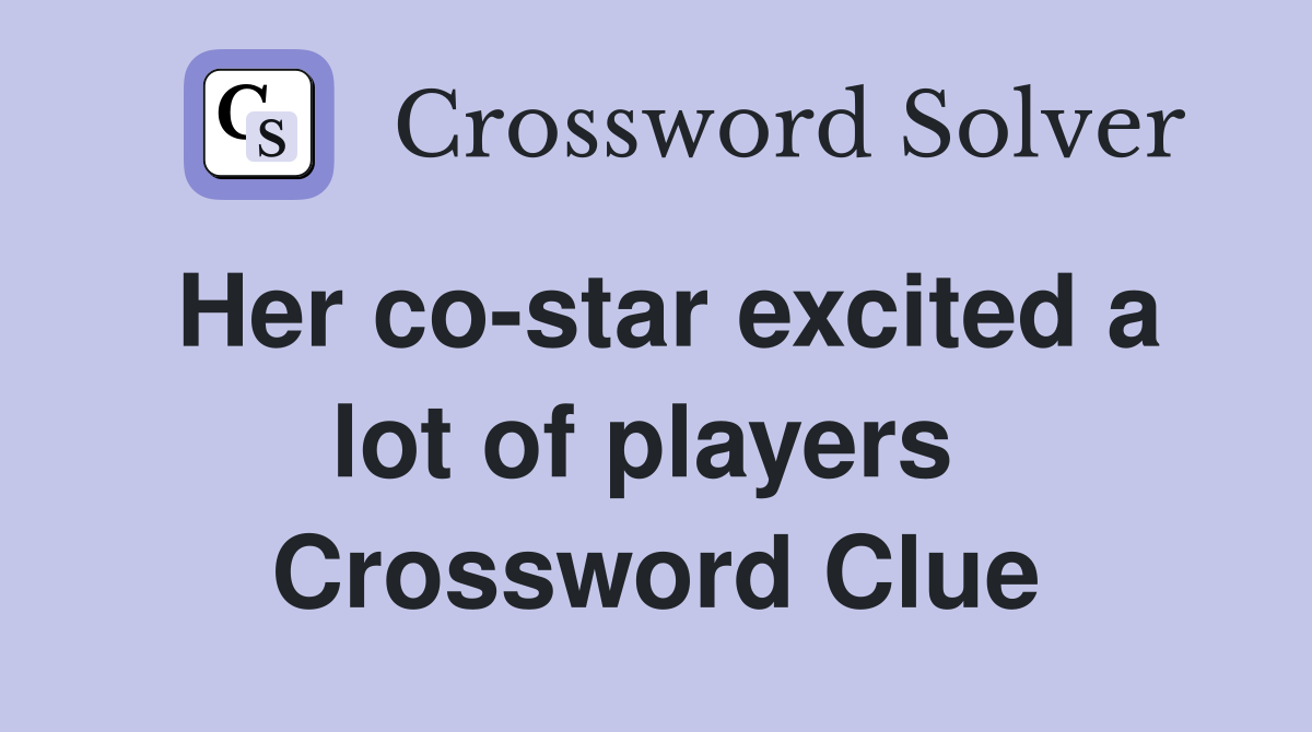Her co-star excited a lot of players  Crossword Clue