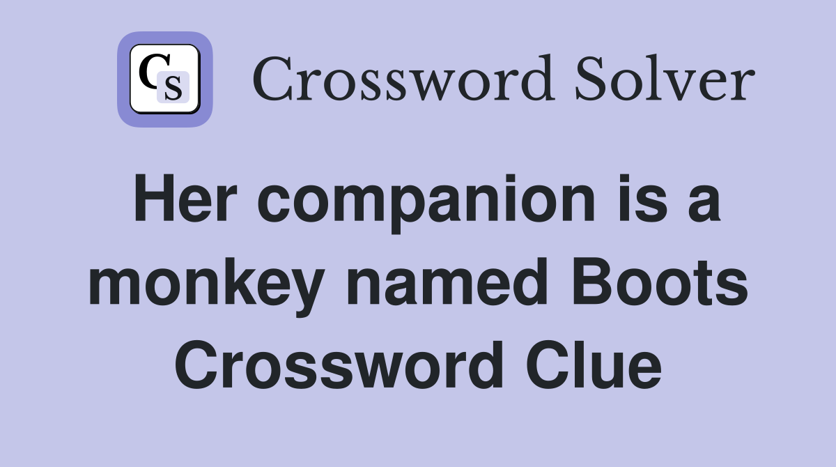 Her companion is a monkey named Boots Crossword Clue