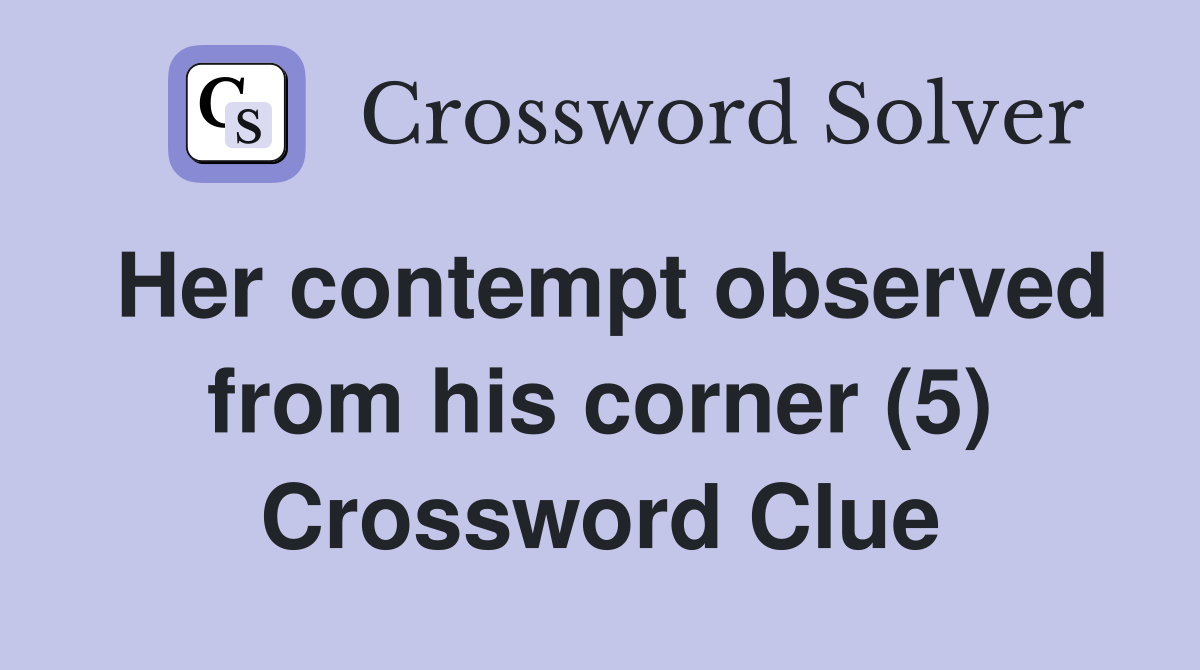 Her contempt observed from his corner (5) Crossword Clue