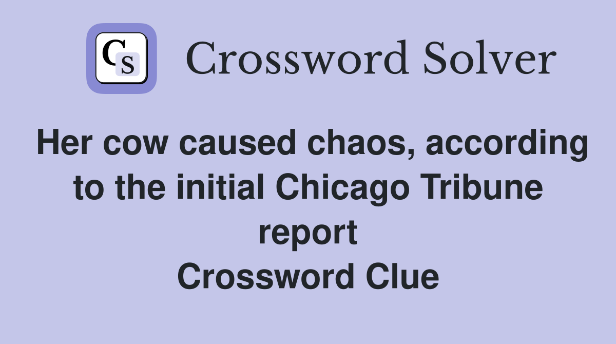 Her cow caused chaos, according to the initial Chicago Tribune report Crossword Clue