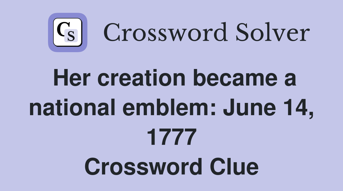 Her creation became a national emblem: June 14, 1777 Crossword Clue
