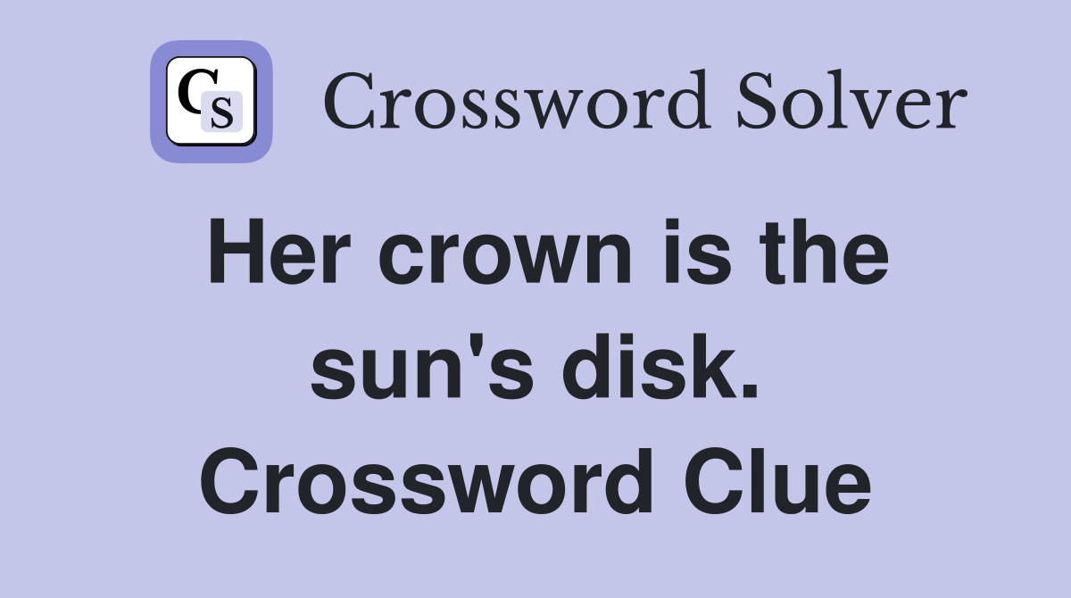 Her crown is the sun's disk. Crossword Clue