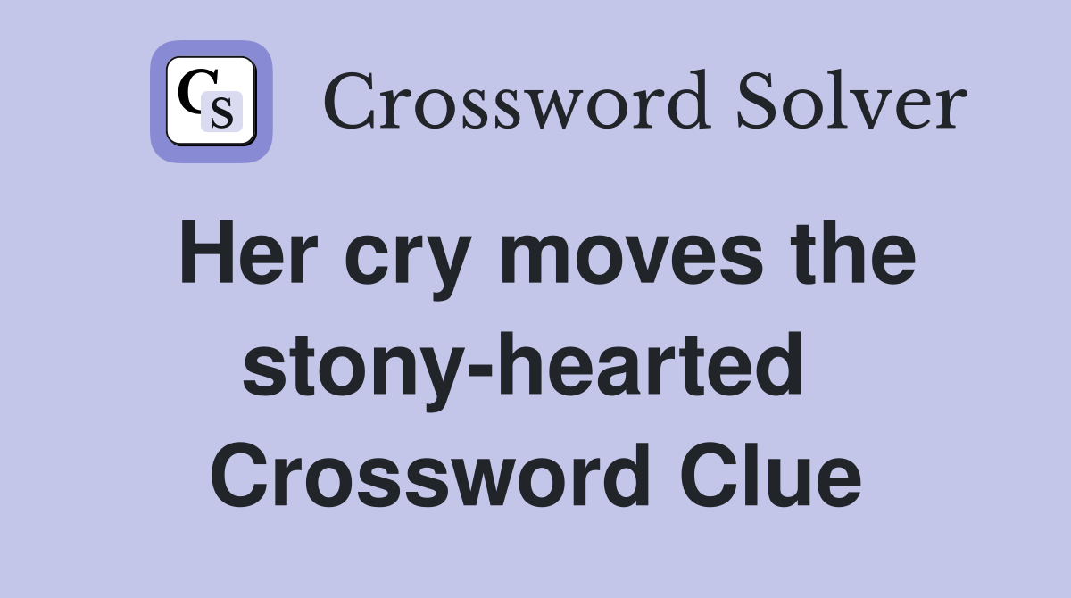 Her cry moves the stony-hearted  Crossword Clue