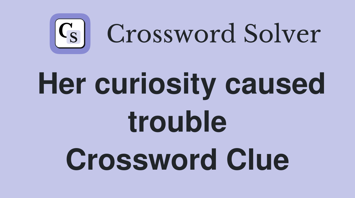 Her curiosity caused trouble Crossword Clue