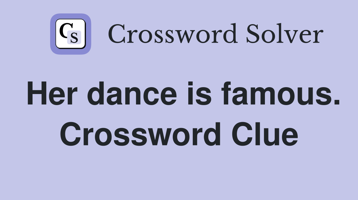 Her dance is famous. Crossword Clue
