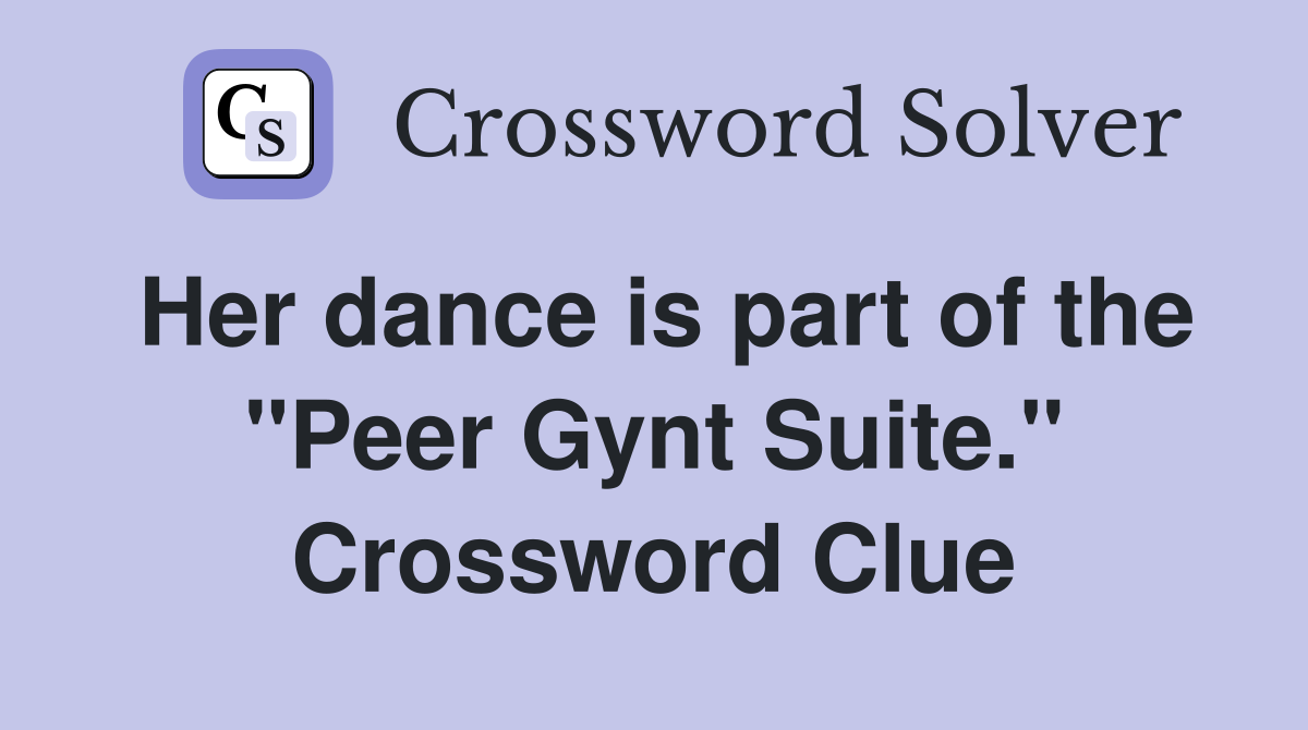 Her dance is part of the "Peer Gynt Suite." Crossword Clue