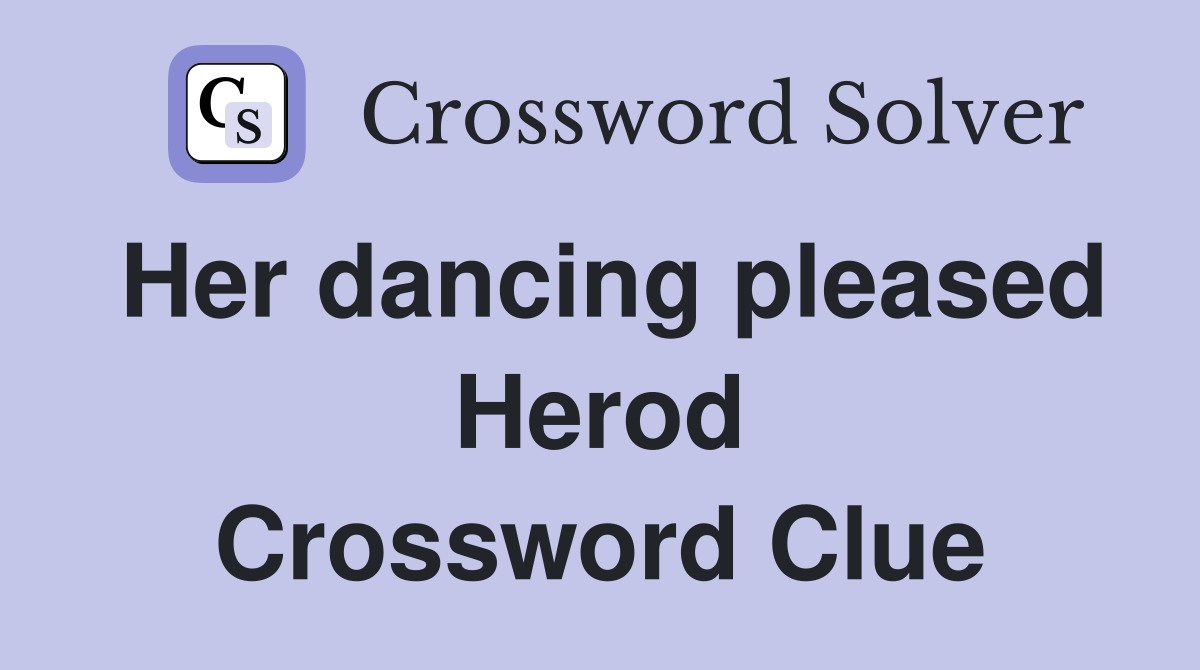 Her dancing pleased Herod Crossword Clue