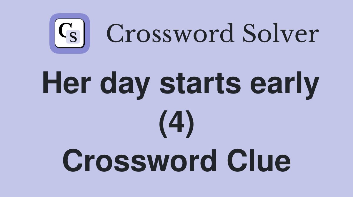 Her day starts early (4) Crossword Clue